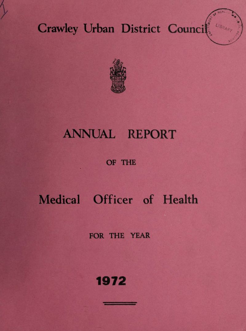 Crawley Urban District Counci ANNUAL REPORT OF THE Medical Officer of Health FOR THE YEAR 1972