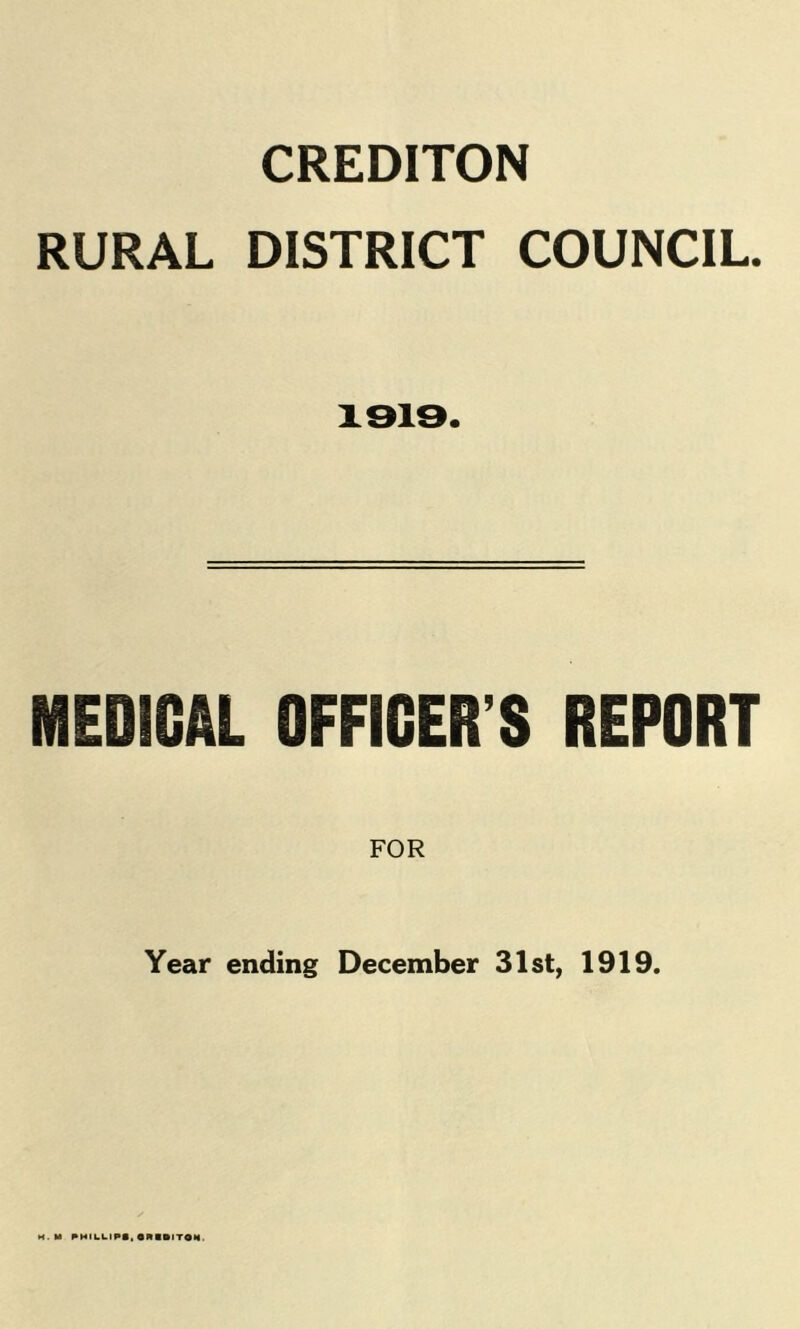 CREDITON RURAL DISTRICT COUNCIL. 1819. MEDICAL OFFICER’S REPORT FOR Year ending December 31st, 1919.