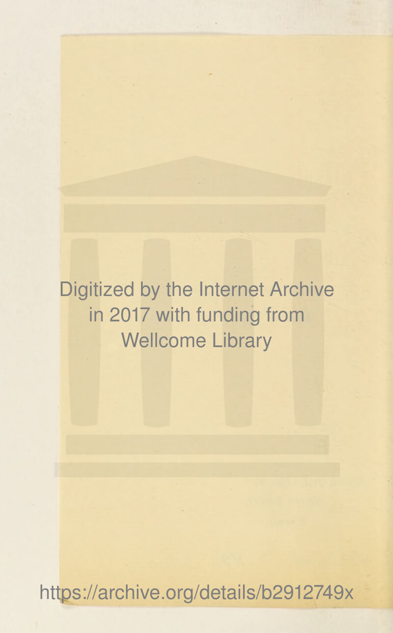 Digitized by the Internet Archive in 2017 with funding from Wellcome Library https://archive.org/details/b2912749x