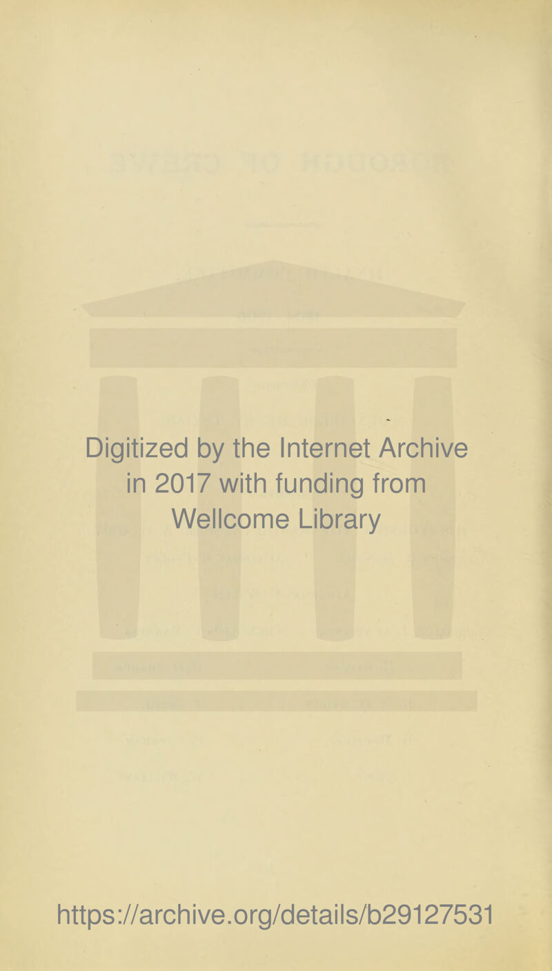 Digitized by the Internet Archive in 2017 with funding from Wellcome Library https://archive.org/details/b29127531