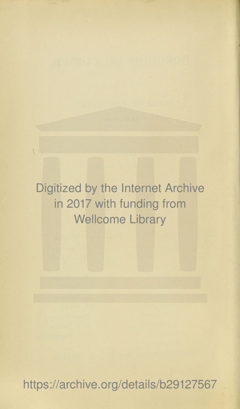 Digitized by the Internet Archive in 2017 with funding from Wellcome Library https://archive.org/details/b29127567
