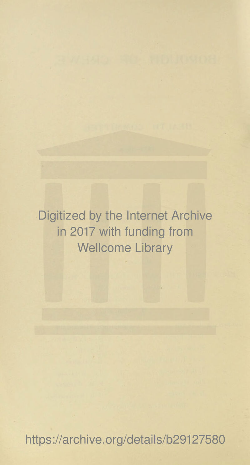 Digitized by the Internet Archive in 2017 with funding from Wellcome Library https://archive.org/details/b29127580