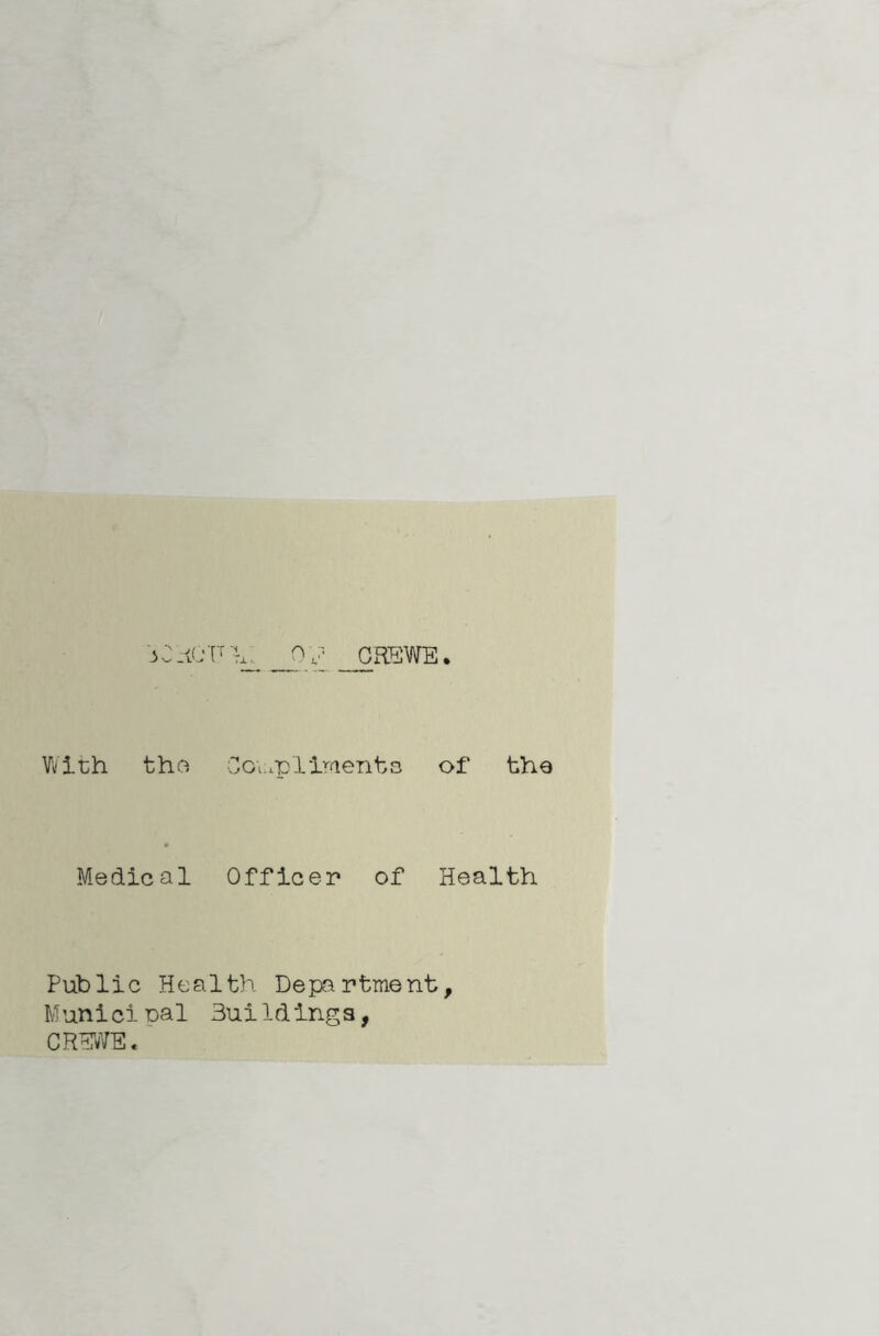 iC-iC'FV, OE CREWE. With the Compliments of the Medical Officer of Health Public Health Department, MuniciDal Buildings, CREWE.’