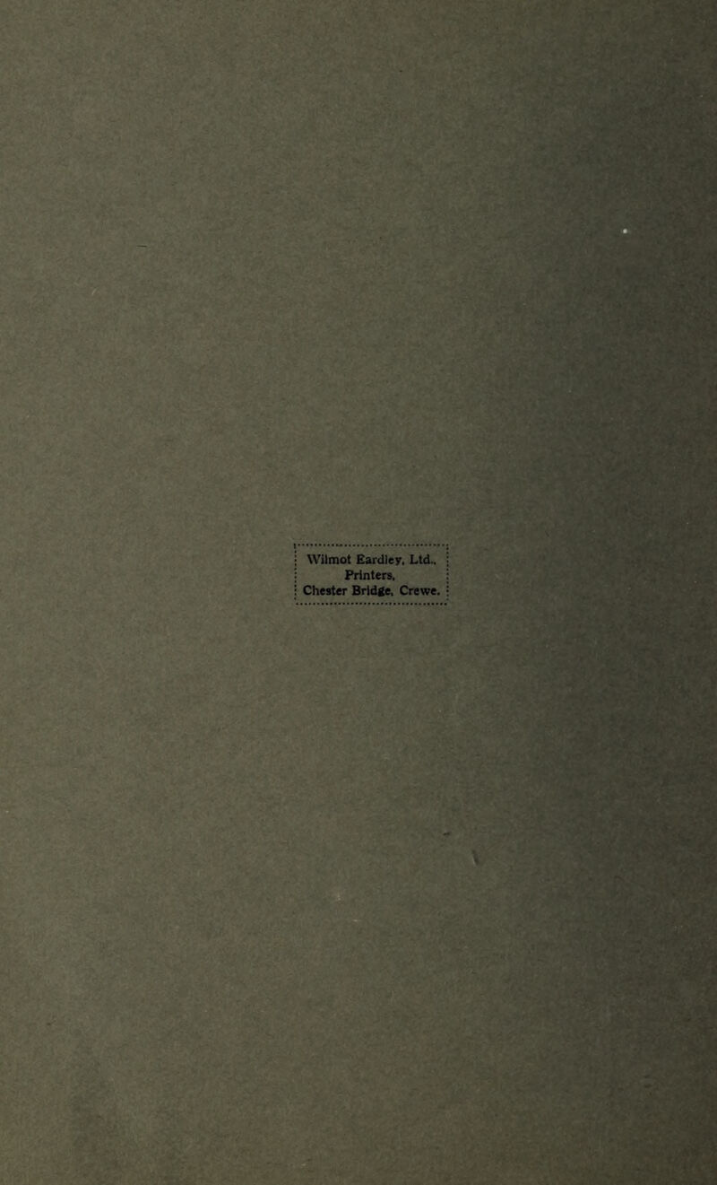 ! : i Wilmot Eardley, Ltd., Printers, ; Chester Bridge, Crewe, ■