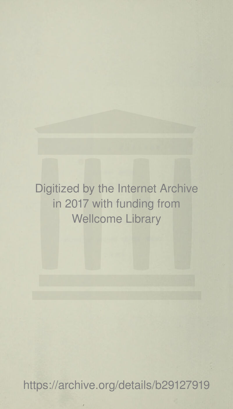 Digitized by the internet Archive in 2017 with funding from Wellcome Library https://archive.org/detaiis/b29127919