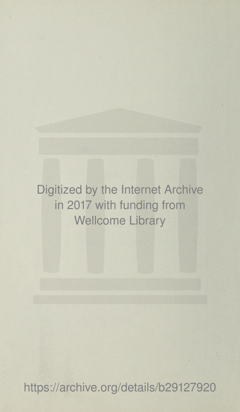 Digitized by the Internet Archive in 2017 with funding from Wellcome Library https://archive.org/detaiis/b29127920