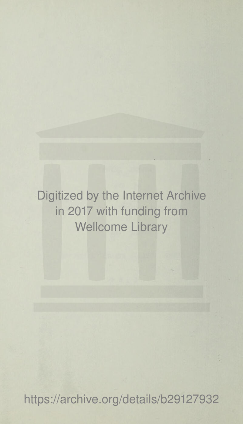 Digitized by the Internet Archive in 2017 with funding from Wellcome Library https://archive.org/detaiis/b29127932