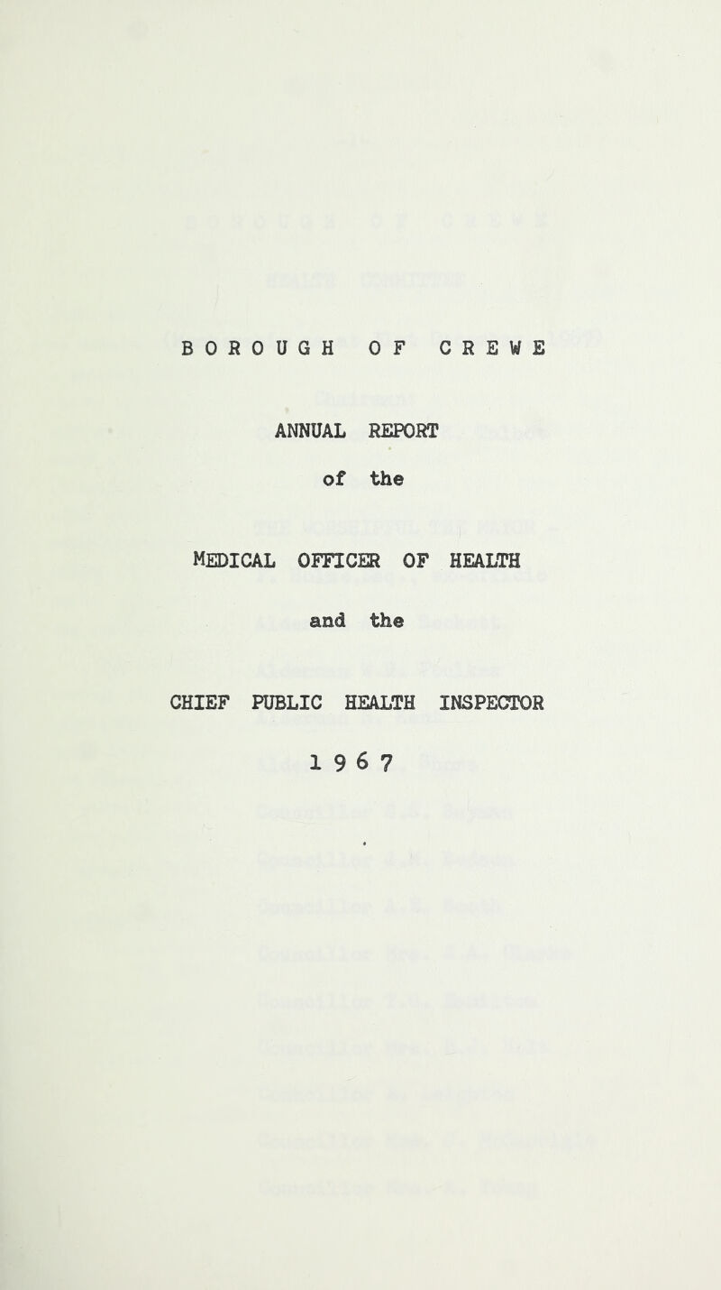 BOROUGH OF CREWE ANNUAL REPORT of the Medical officer of health and the CHIEF PUBLIC HEALTH INSPECTOR