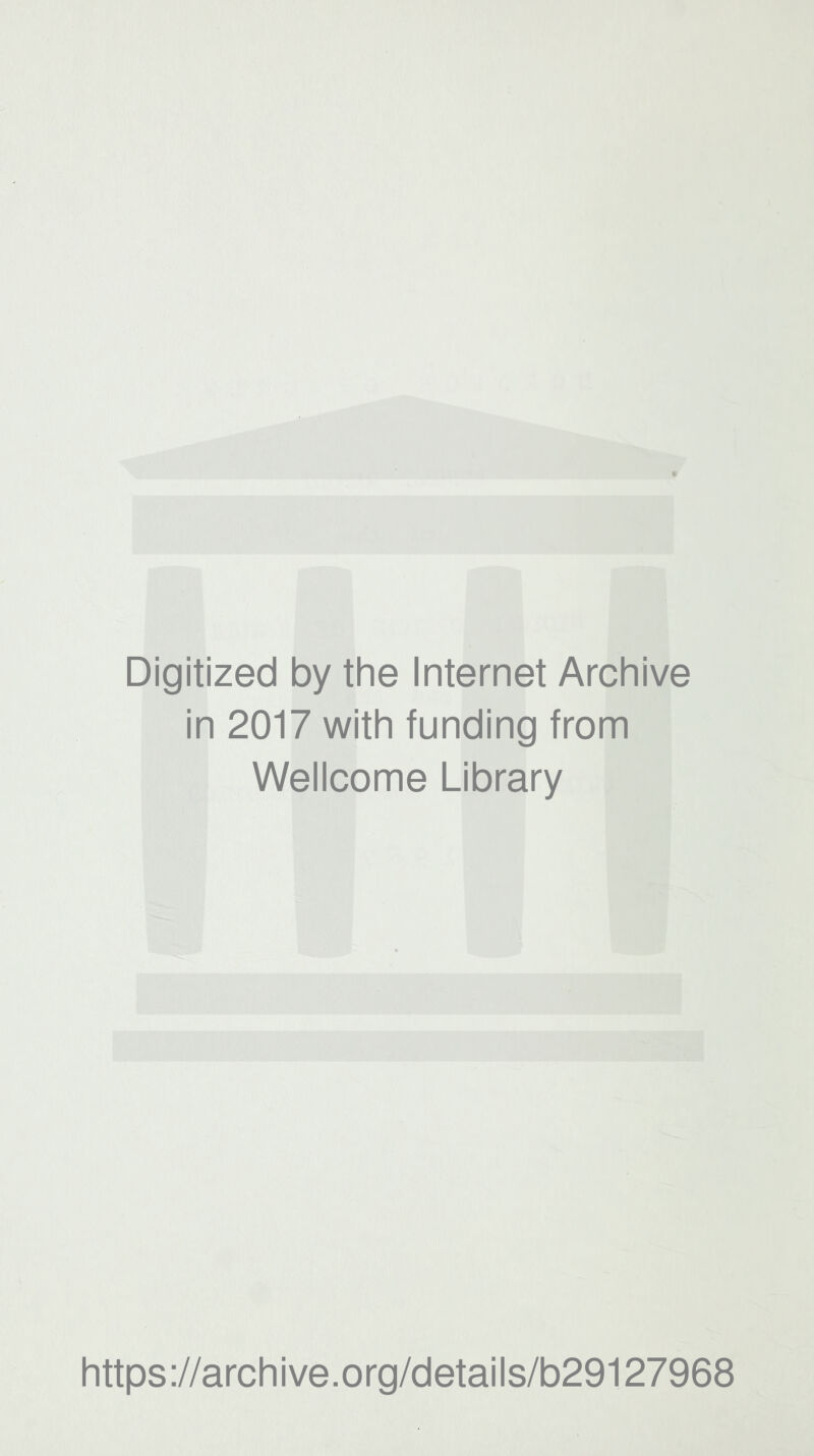 Digitized by the Internet Archive in 2017 with funding from Wellcome Library https://archive.org/details/b29127968