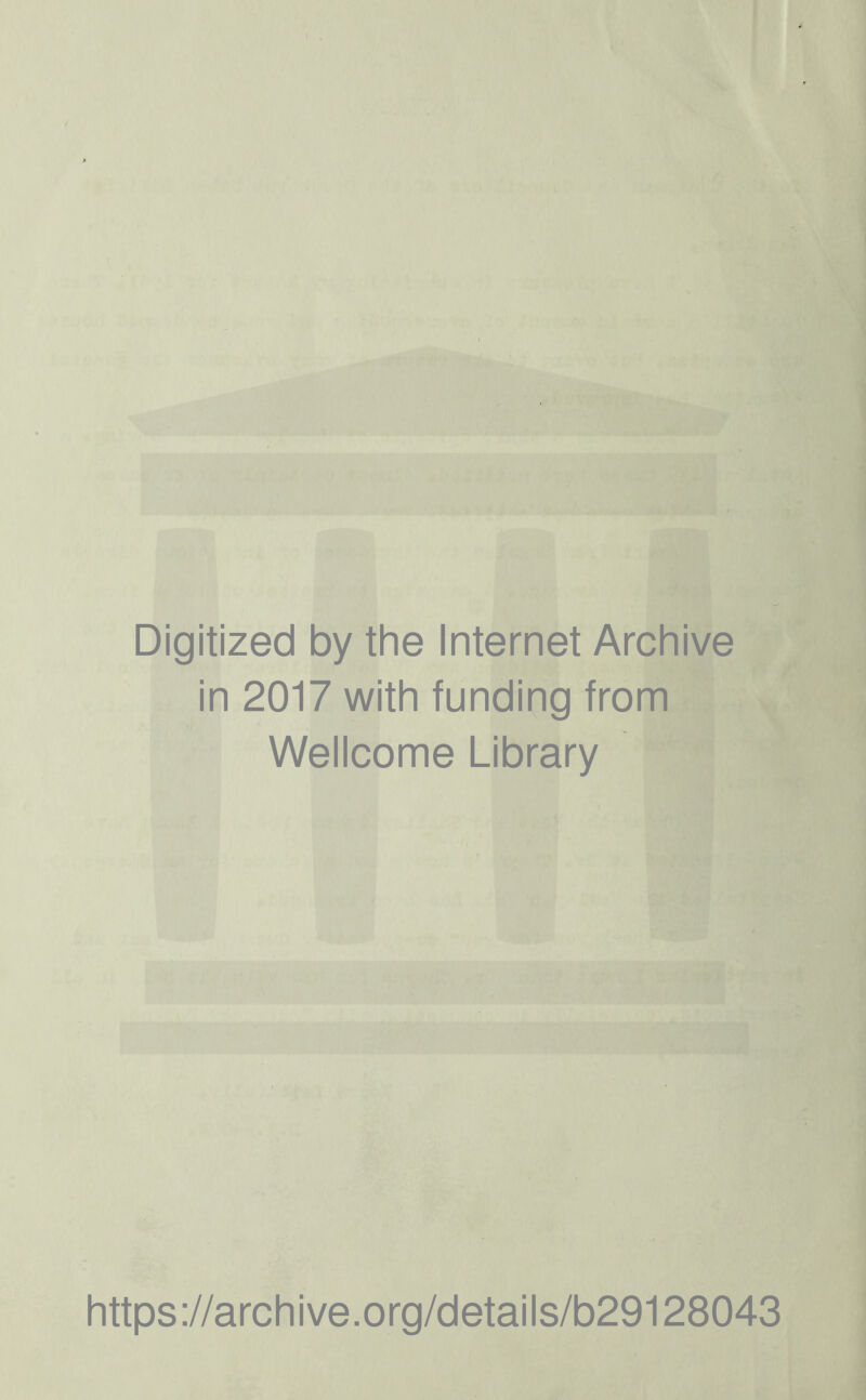 Digitized by the Internet Archive in 2017 with funding from Wellcome Library https://archive.org/details/b29128043