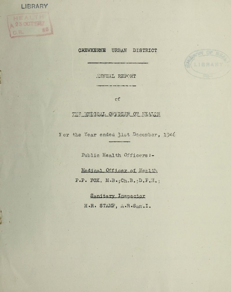LIBRARY CRE^/KEME URBAN DISTRICT .’■jWUAL REPORT cf TN? •’.lEDICAJ-. O'.h'I'IGER 07 KIALTH Ter the Year ended -Decen'lDer, Public Health Officers 2- Madl^L^Q£iIcej: ,„hL H-e^Llil). P»P. POXc M.B«|Ch.B,jD.P.H,3 g^xuiai3C-Inah£iiJi£u: H • R • S TAI'IP, * i. • R • S an • I • ? I 194 VJ
