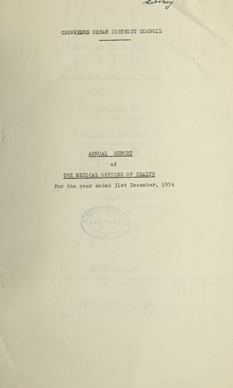 CREWKBRNB URBAN DISTRICT COUNCIL ANNUAL REPORT of THE MEET CAL OFFICER OF HEALTH For the year ended 31st December, 1954