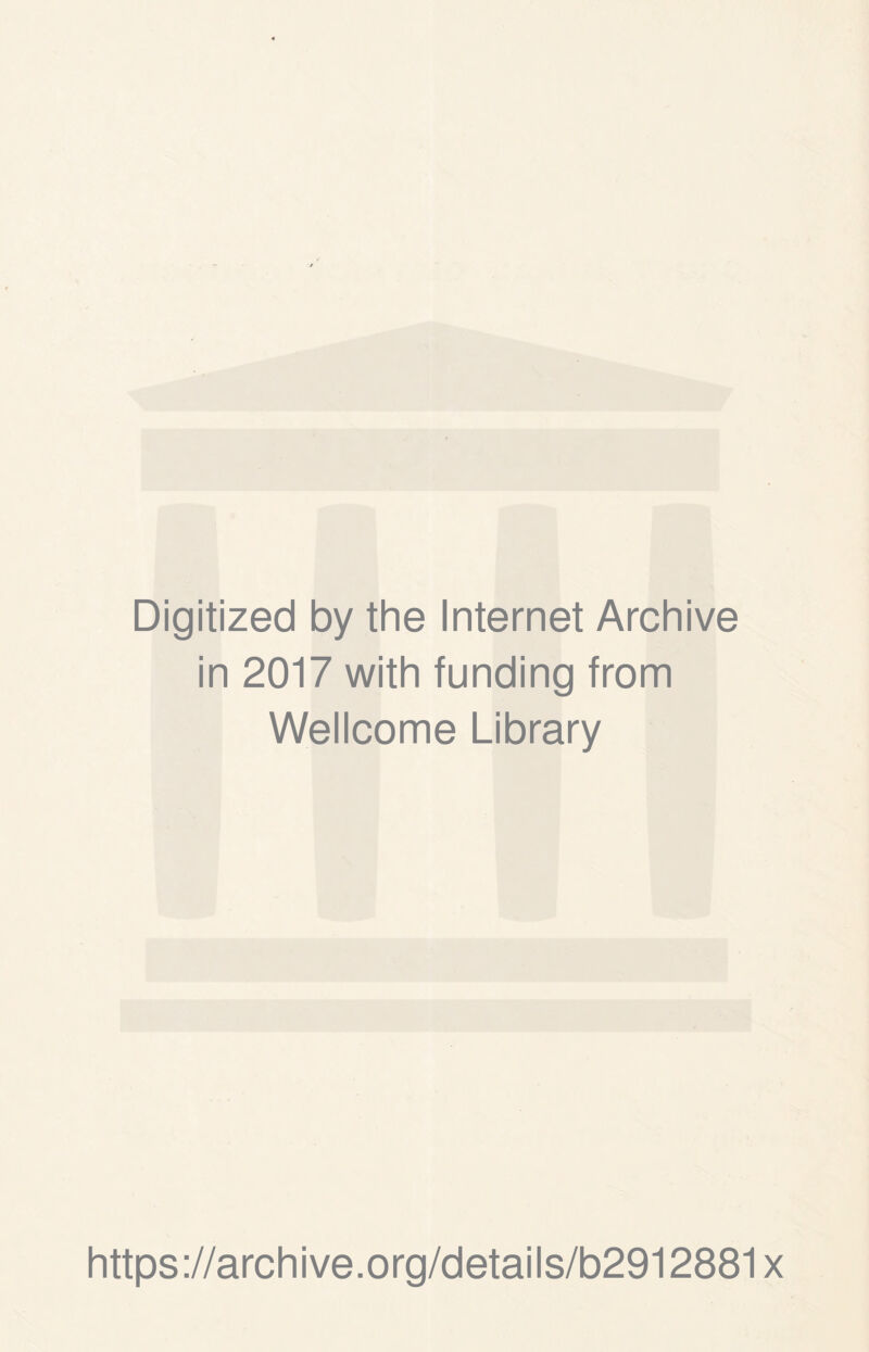 Digitized by the Internet Archive in 2017 with funding from Wellcome Library https://archive.org/details/b2912881x