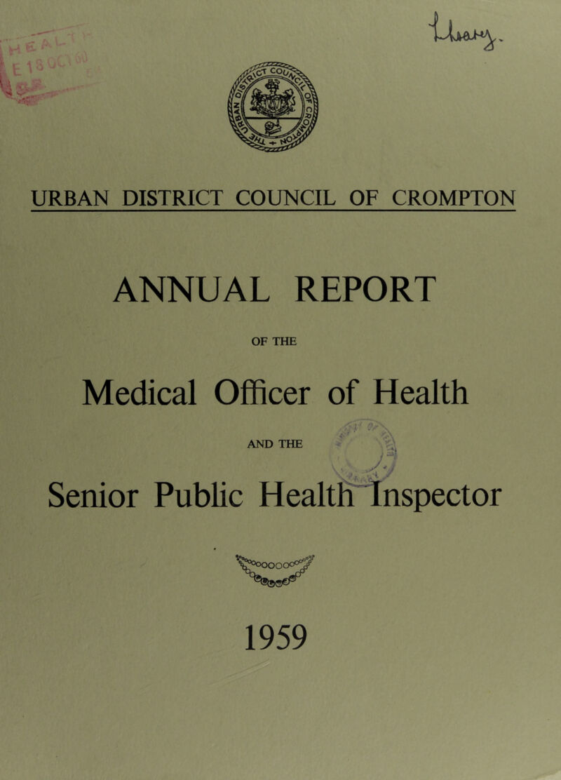 - y’ 1, URBAN DISTRICT COUNCIL OF CROMPTON ANNUAL REPORT OF THE Medical Officer of Health AND THE Senior Public Healtninspector 1959