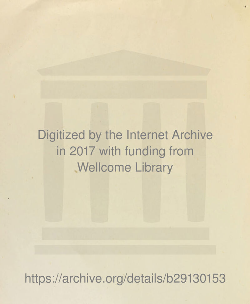 Digitized by the Internet Archive in 2017 with funding from .Wellcome Library https ://arch i ve. org/detai Is/b29130153