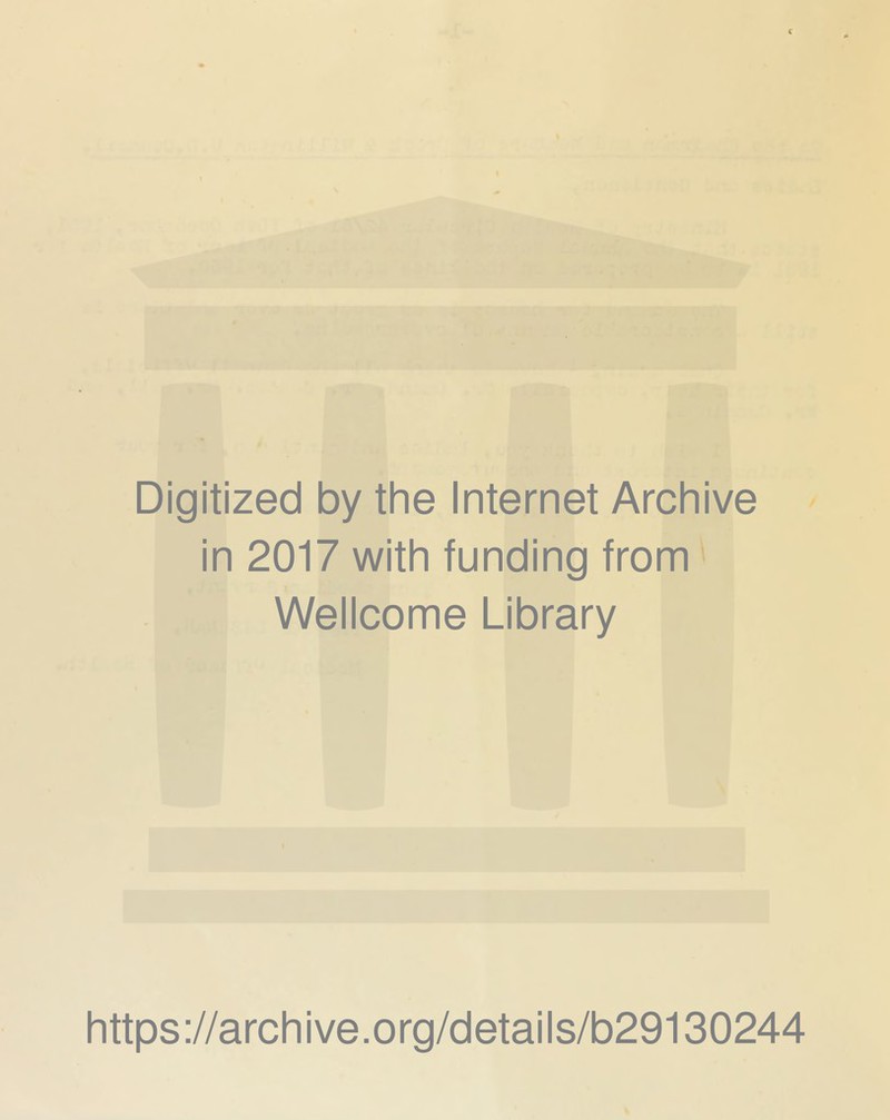 Digitized by the Internet Archive in 2017 with funding from' Wellcome Library \ https://archive.org/details/b29130244