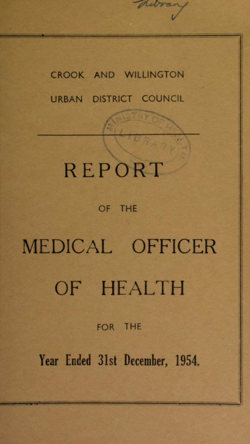 CROOK AND WILLINGTON URBAN DISTRICT COUNCIL REPORT OF THE MEDICAL OFFICER OF HEALTH FOR the