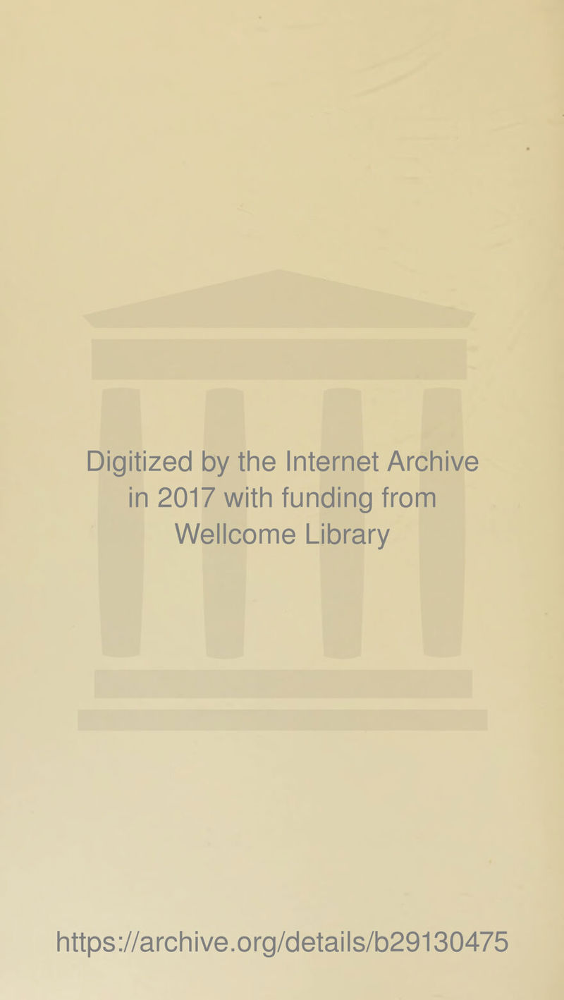 Digitized by the Internet Archive in 2017 with funding from Wellcome Library https://archive.org/details/b29130475