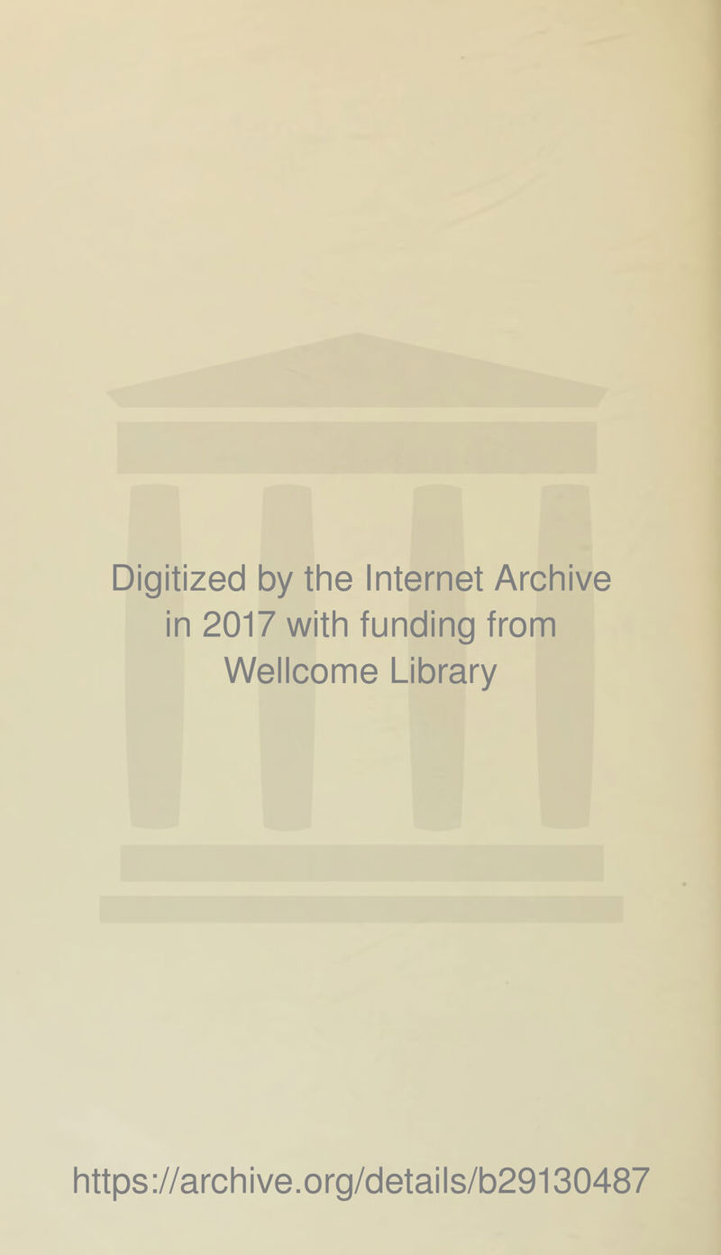 Digitized by the Internet Archive in 2017 with funding from Wellcome Library https://archive.org/details/b29130487