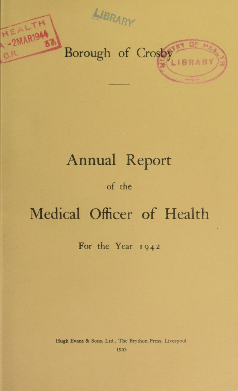 Annual Report of the Medical Officer of Health For the Year 1942 Hugh Evans & Sons, Ltd., The Brython Press, Liverpool 1943