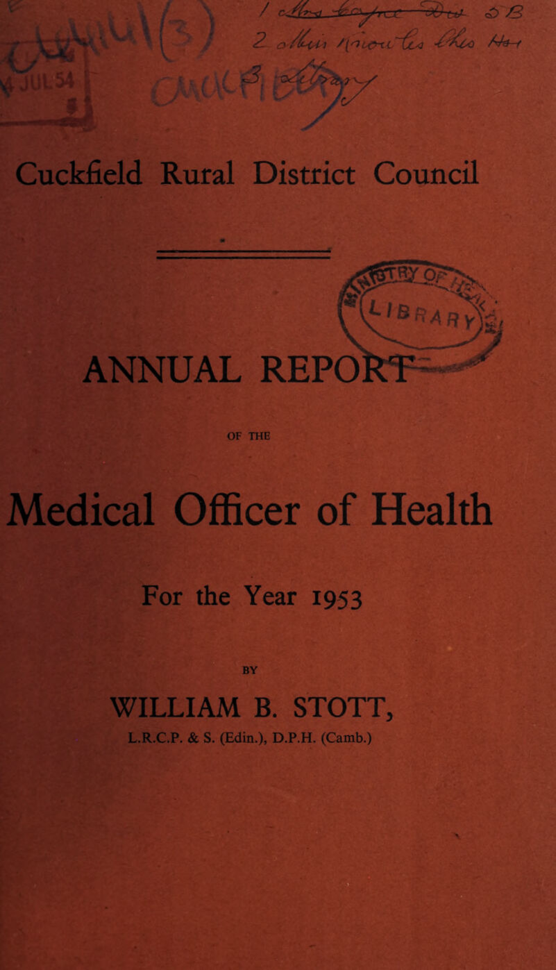 OF THE Medical Officer of Health For the Year 1953 BY WILLIAM B. STOTT, L.R.C.P. & S. (Edin.), D.P.H. (Camb.)