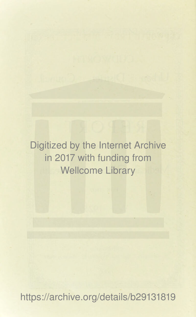 Digitized by the Internet Archive in 2017 with funding from Wellcome Library https://archive.org/details/b29131819