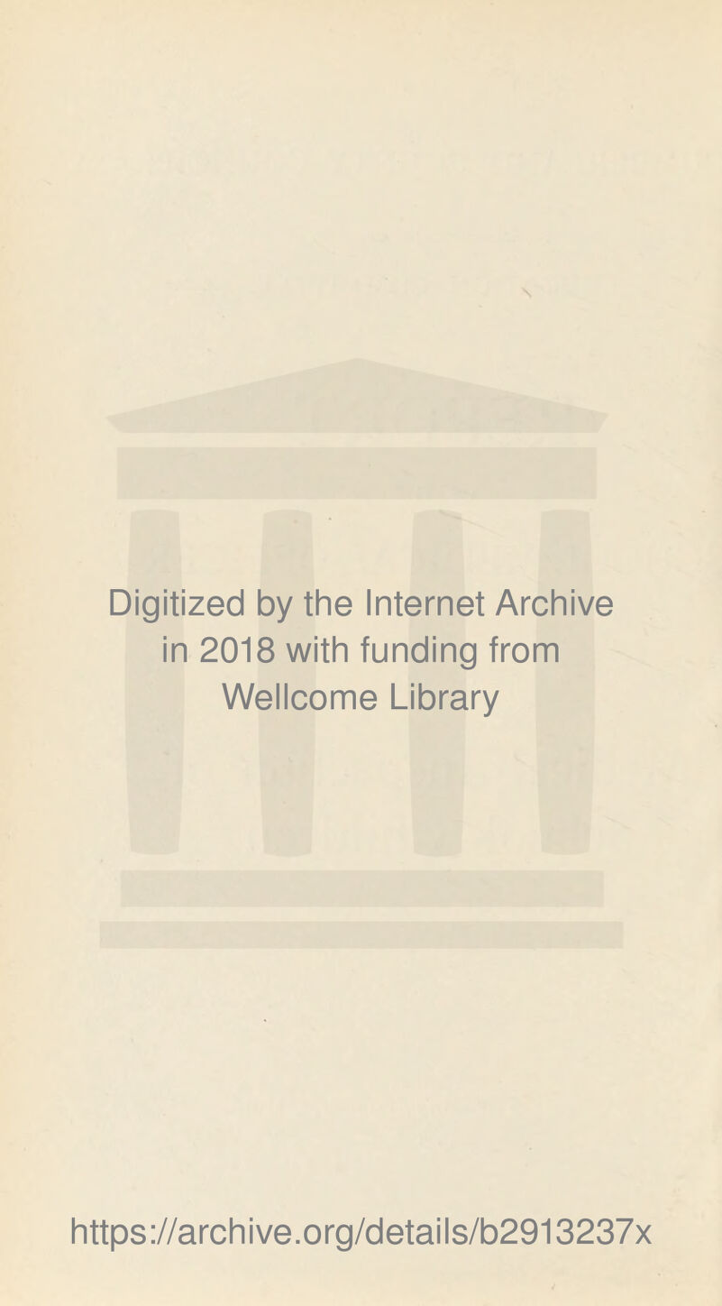 Digitized by the Internet Archive in 2018 with funding from Wellcome Library https://archive.org/details/b2913237x