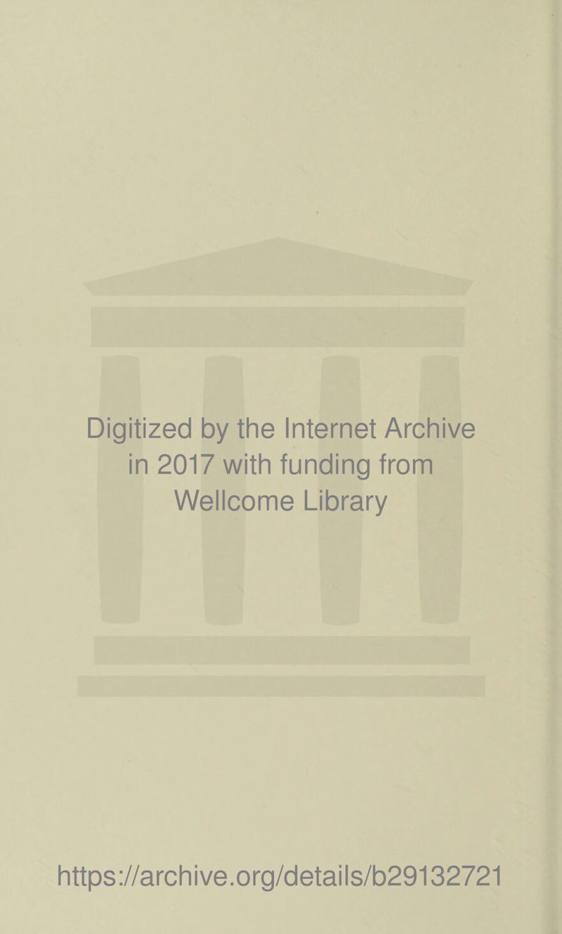 Digitized by the Internet Archive in 2017 with funding from Wellcome Library https://archive.org/details/b29132721