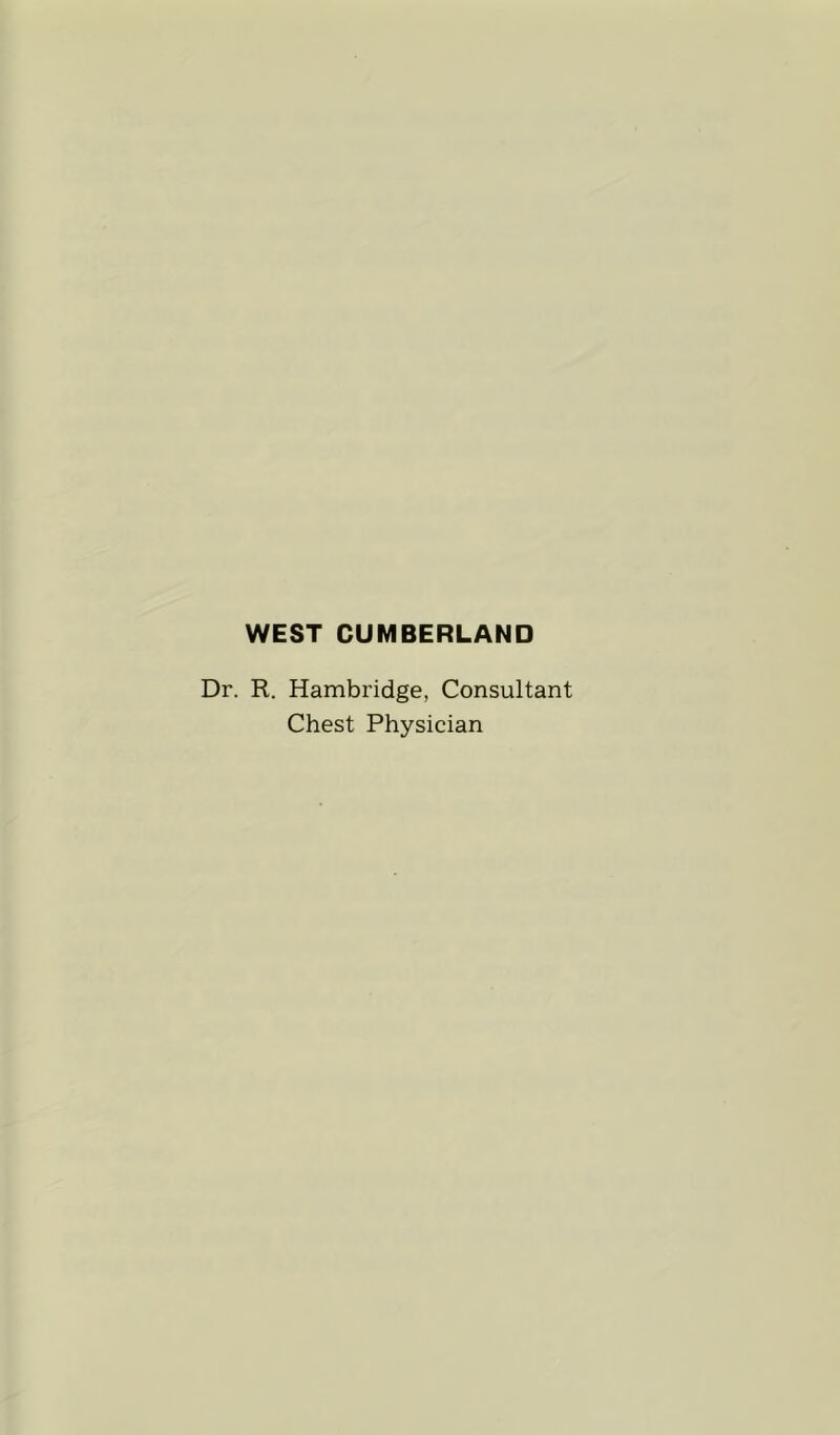 WEST CUMBERLAND Dr. R. Hambridge, Consultant Chest Physician