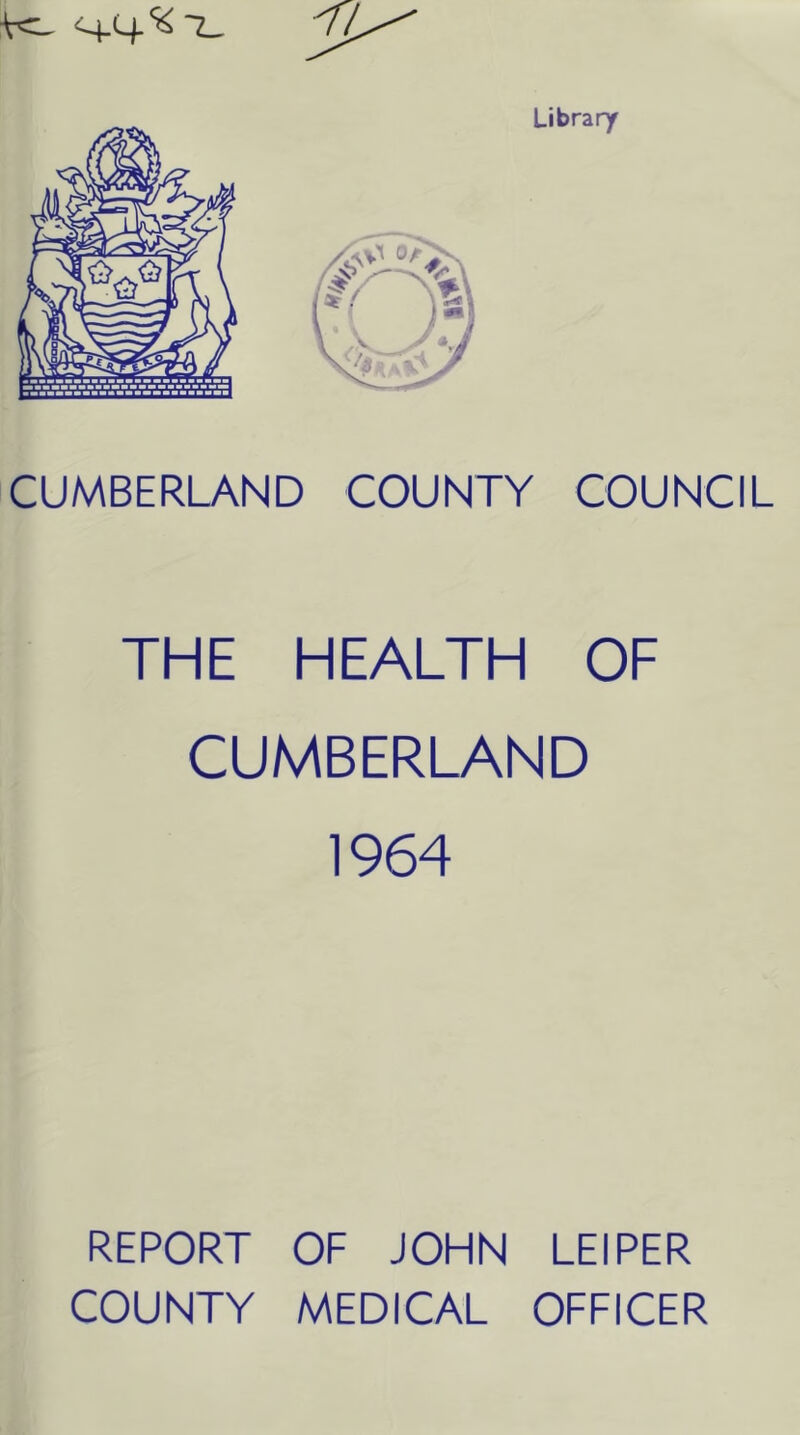 Library CUMBERLAND COUNTY COUNCIL THE HEALTH OF CUMBERLAND 1964 REPORT OF JOHN LEI PER COUNTY MEDICAL OFFICER