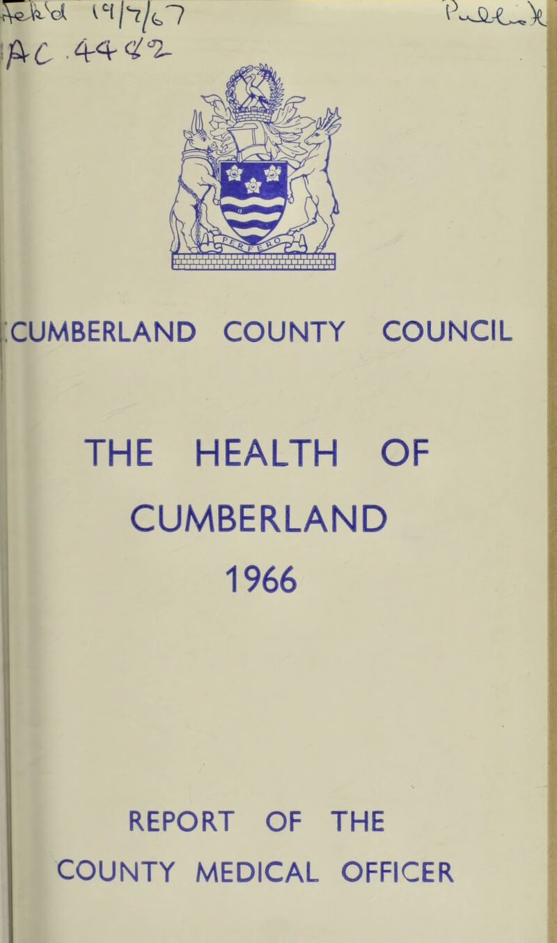 CUMBERLAND COUNTY COUNCIL THE HEALTH OF CUMBERLAND 1966 REPORT OF THE COUNTY MEDICAL OFFICER