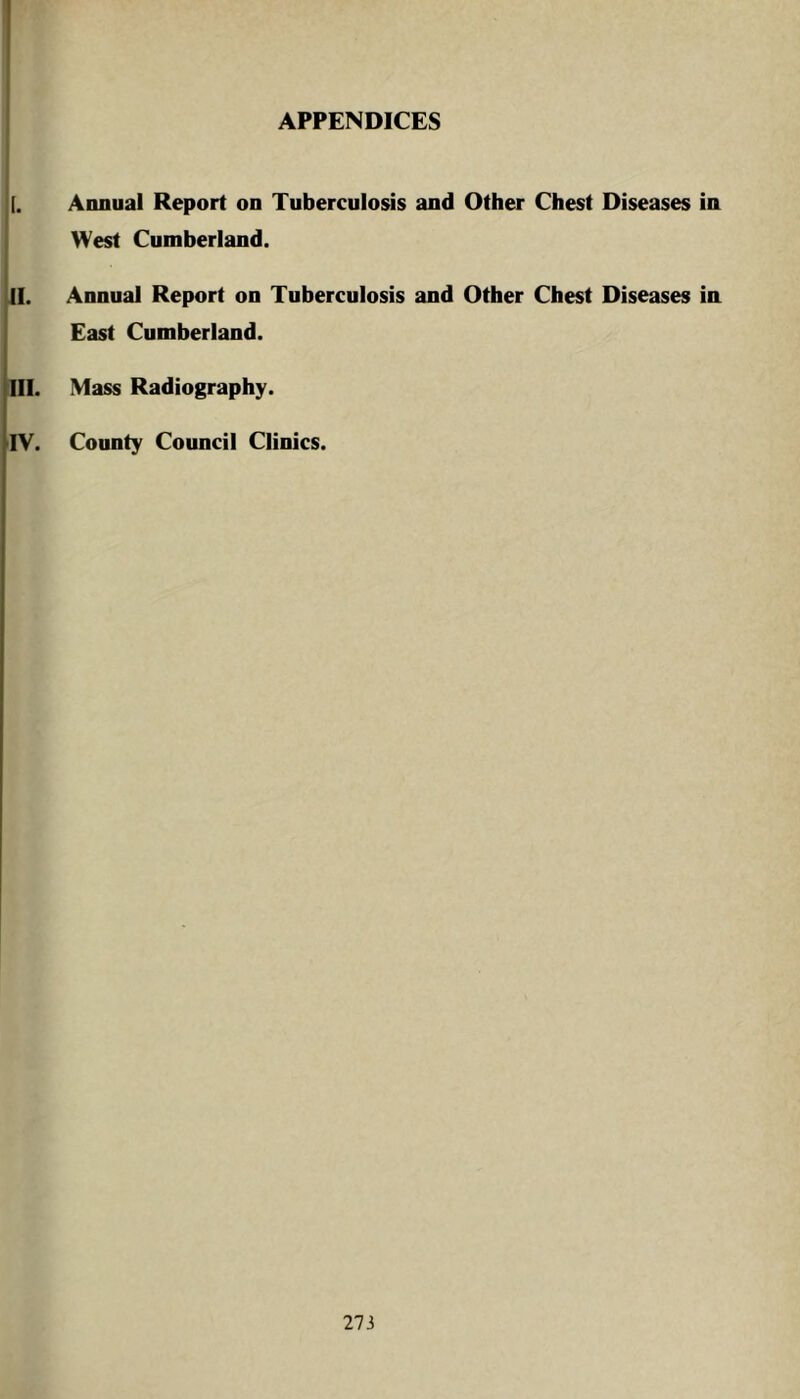 APPENDICES [. Annual Report on Tuberculosis and Other Chest Diseases in West Cumberland. il. Annual Report on Tuberculosis and Other Chest Diseases ia East Cumberland. III. Mass Radiography. IV. County Council Clinics.