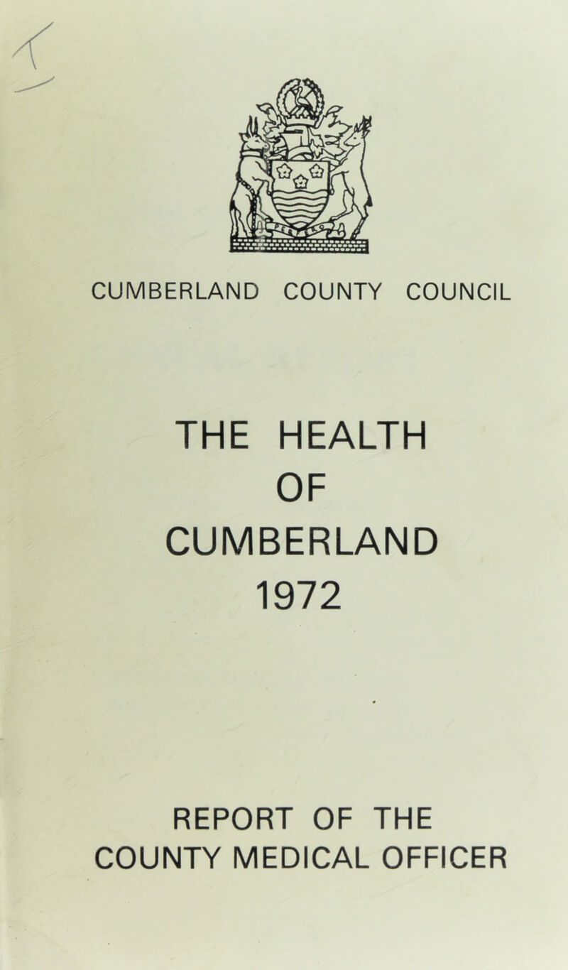 CUMBERLAND COUNTY COUNCIL THE HEALTH OF CUMBERLAND 1972 REPORT OF THE COUNTY MEDICAL OFFICER
