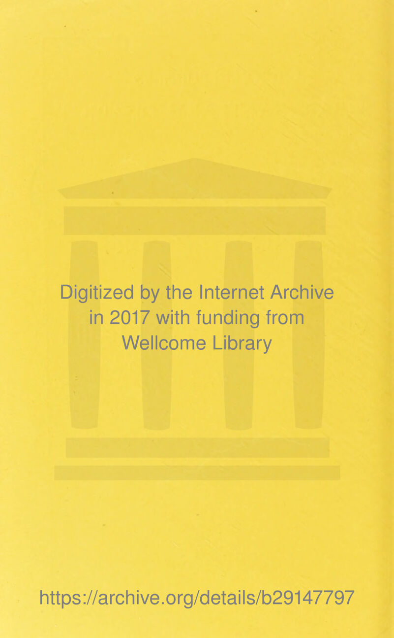 Digitized by the Internet Archive in 2017 with funding from Wellcome Library https://archive.org/details/b29147797