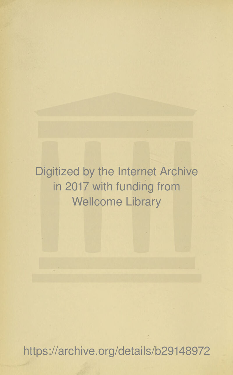 Digitized by the Internet Archive in 2017 with funding from Wellcome Library https ://arch ive.org/detai Is/b29148972