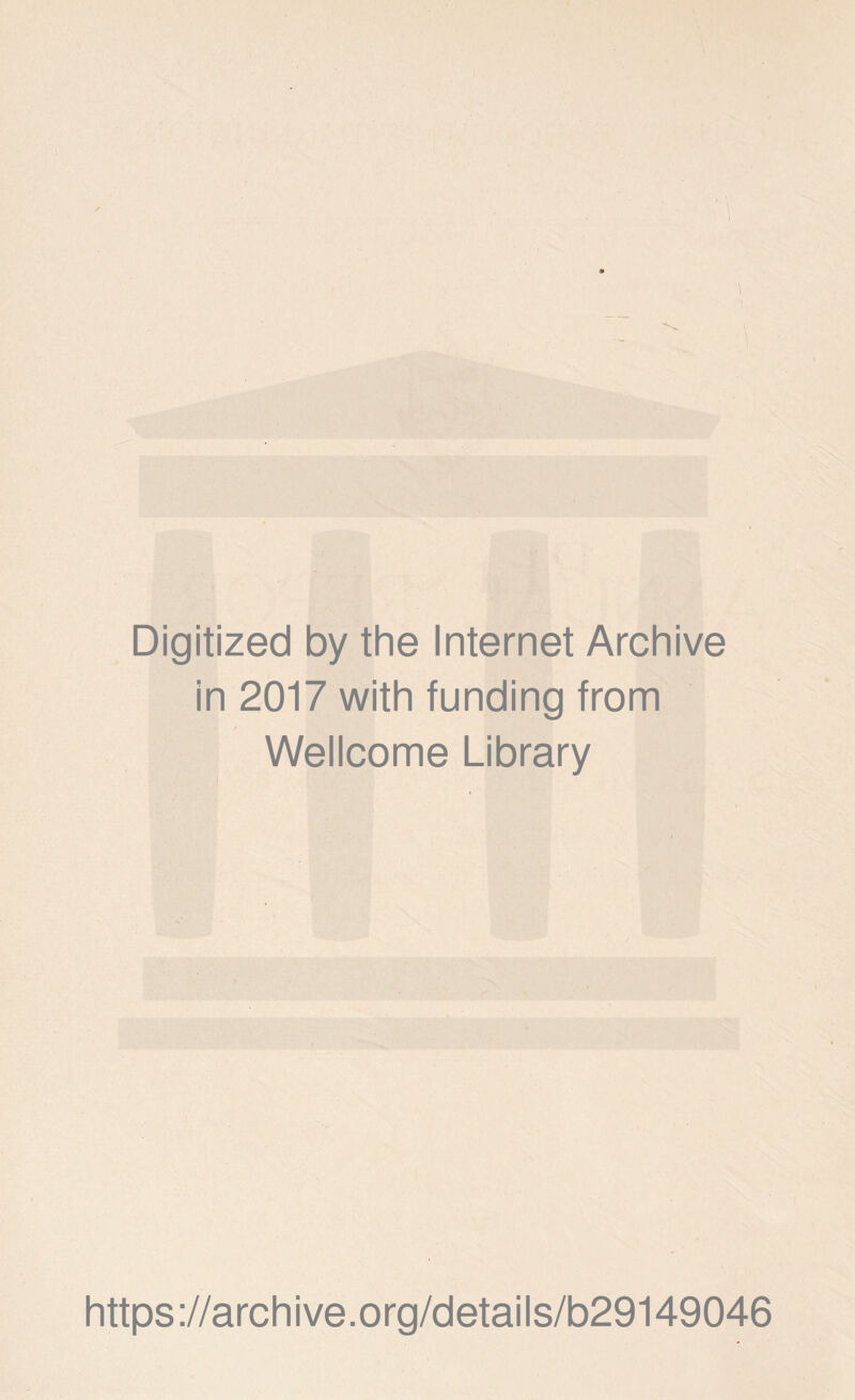 \ Digitized by the Internet Archive in 2017 with funding from Wellcome Library https://archive.org/details/b29149046