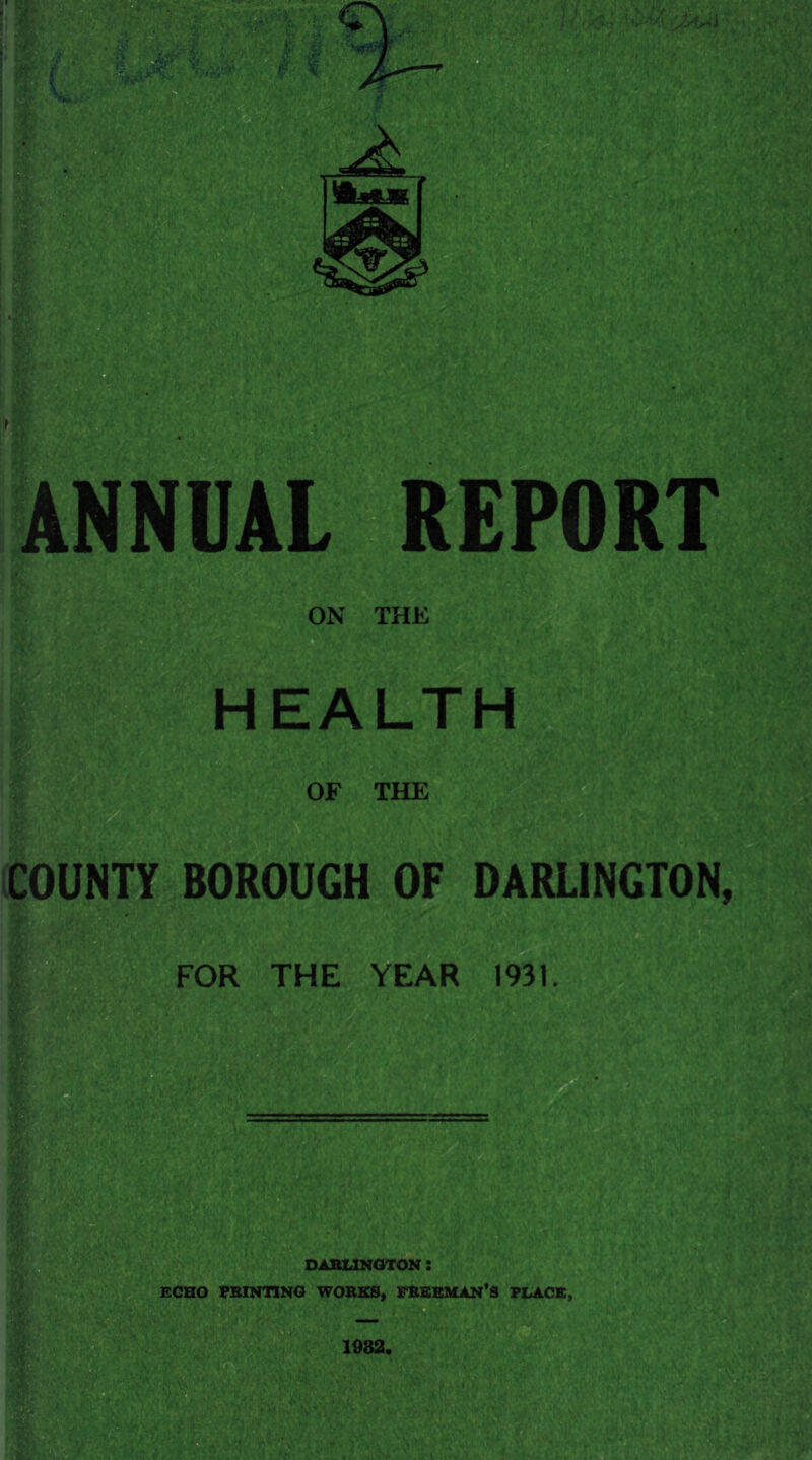 S't* HEALTH OF THE COUNTY BOROUGH OF DARLINGTON, FOR THE YEAR l«l. 1^0' * ‘Iv. ■■■■- r-''SVt-ii- DABLXNOTON : ECHO 7BINTINO WORKS, F&SBMAN^S FIaACE, 1982. o