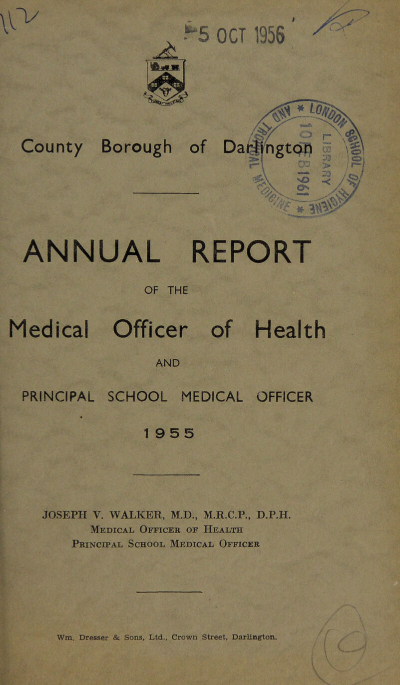 i County 5 OCT 1956 Borough of Da ANNUAL REPORT OF THE Medical Officer of Health AND PRINCIPAL SCHOOL MEDICAL OFFICER 1955 JOSEPH V. WALKER, M.D., M.R.C.P., D.P.H. Medical Officer of Health Principal School Medical Officer