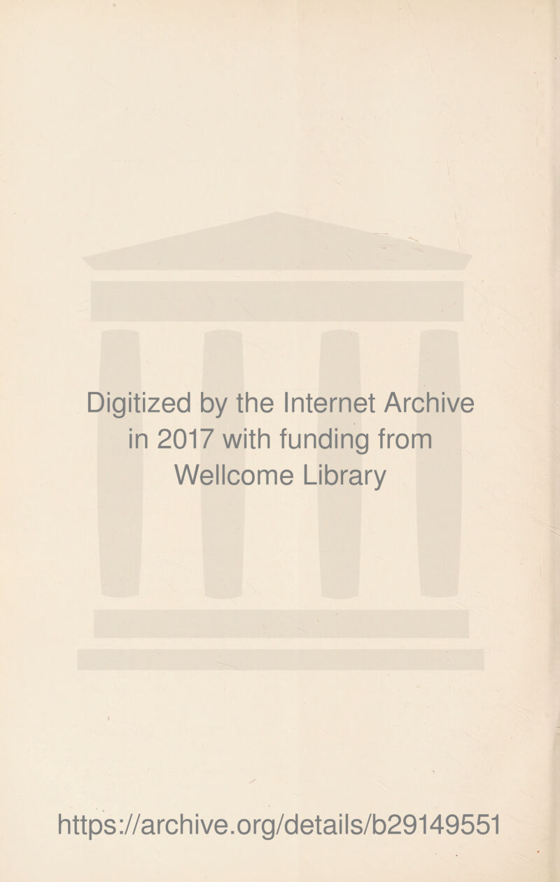 Digitized by the Internet Archive in 2017 with funding from Wellcome Library ♦ https://archive.org/details/b29149551