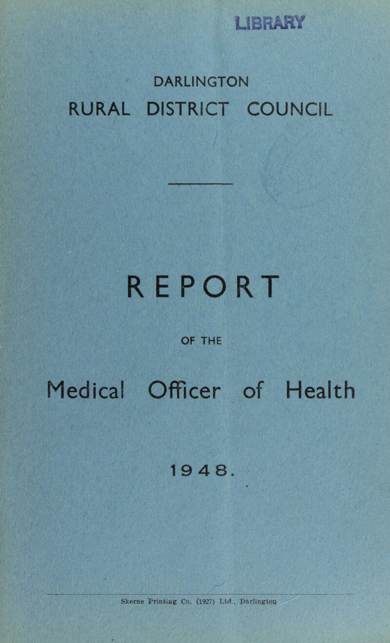 LIBRARY DARLINGTON RURAL DISTRICT COUNCIL REPORT Medical OF THE Officer of Health 1948.