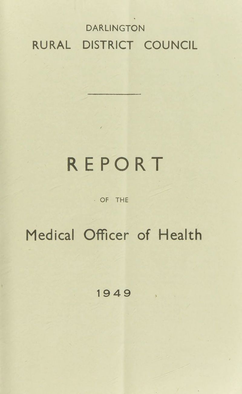 DARLINGTON RURAL DISTRICT COUNCIL f REPORT OF THE Medical Officer of Health 1949