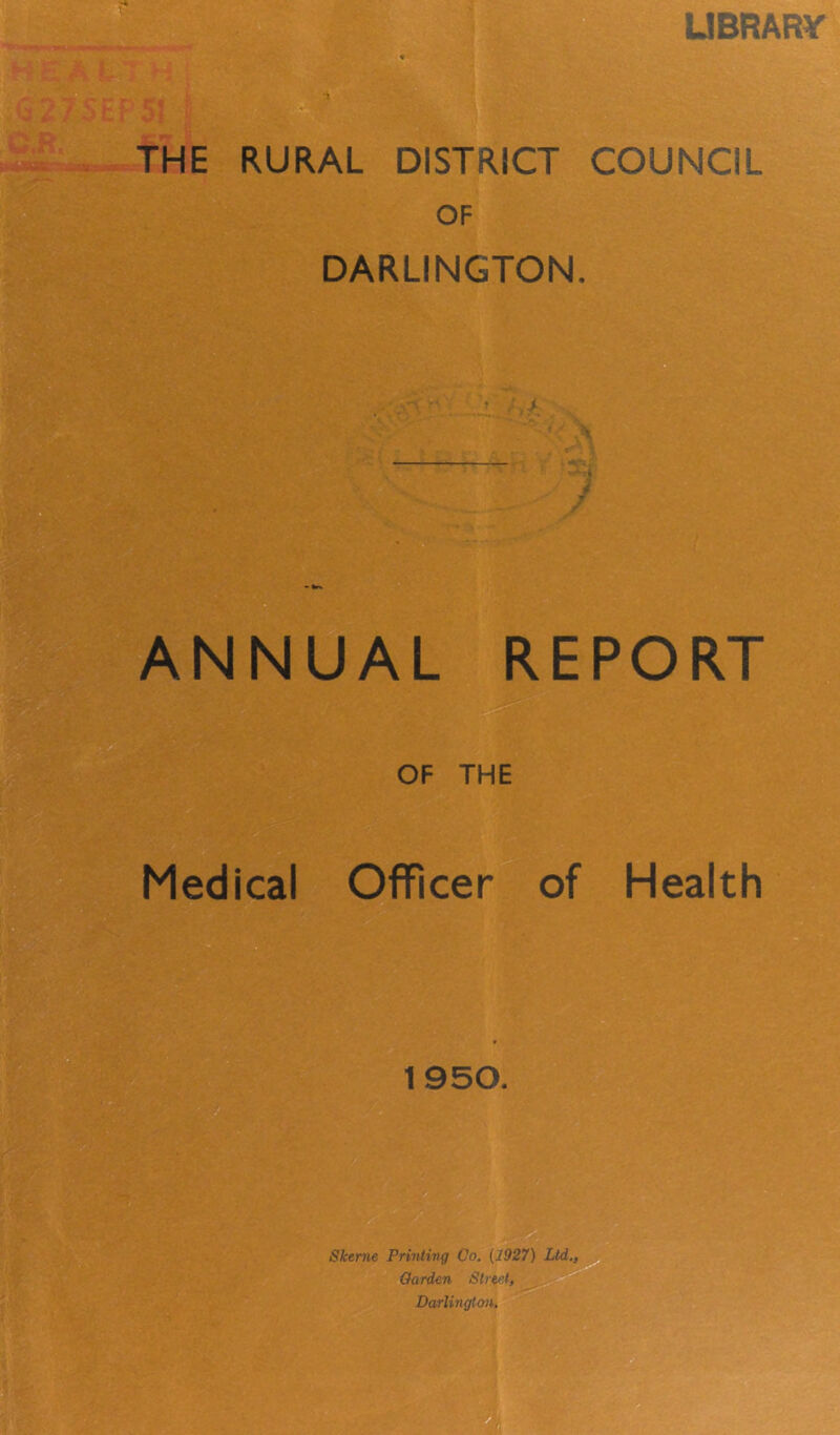 UBRARy DARLINGTON. ANNUAL REPORT Hi»> OF THE Medical Officer of [I 1950. Skenie Printing Co. {2927) Ltd., Garden Slnut, Darlington,