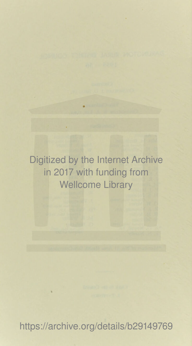 Digitized by the Internet Archive in 2017 with funding from Wellcome Library % https ://arc h i ve. o rg/d etai I s/b29149769