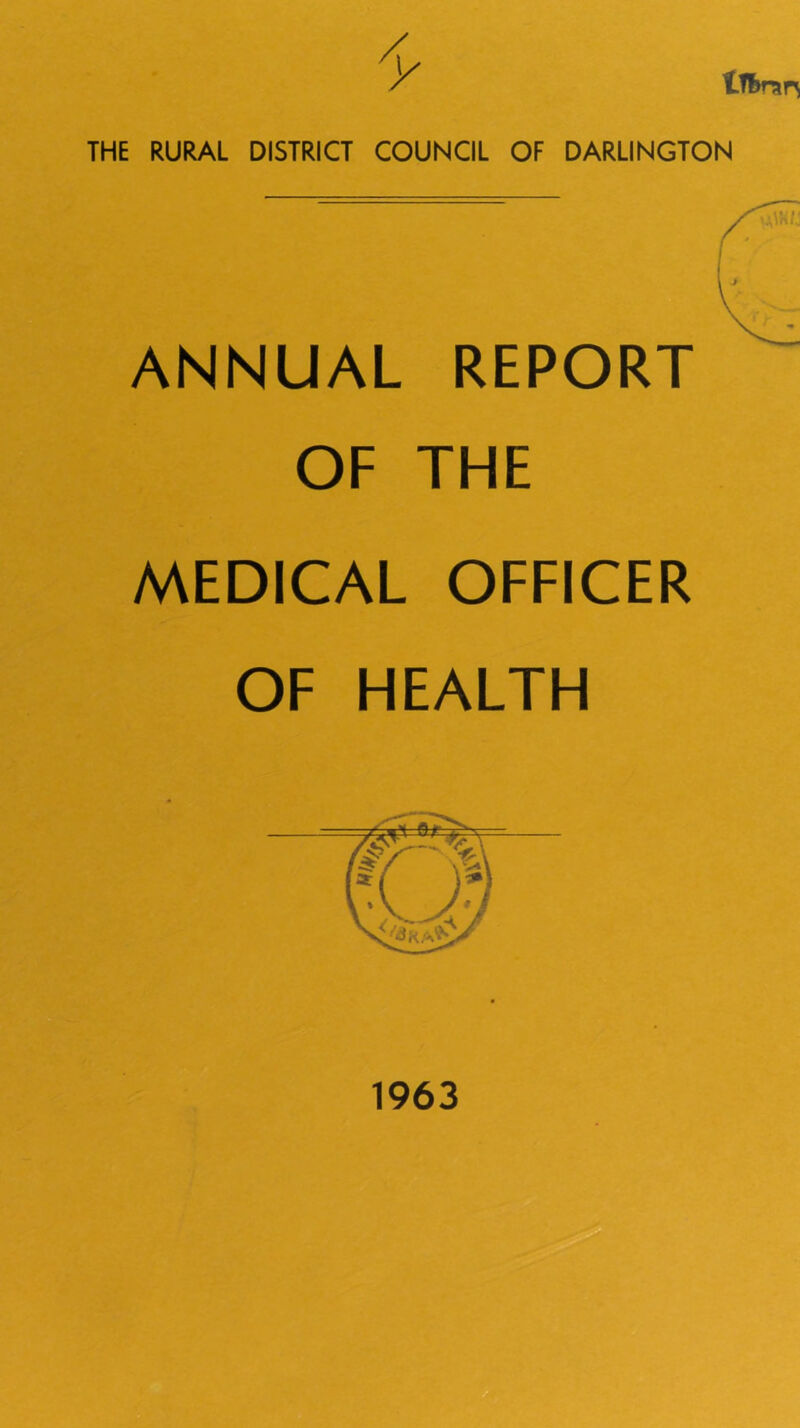 library THE RURAL DISTRICT COUNCIL OF DARLINGTON ANNUAL REPORT OF THE MEDICAL OFFICER OF HEALTH 1963