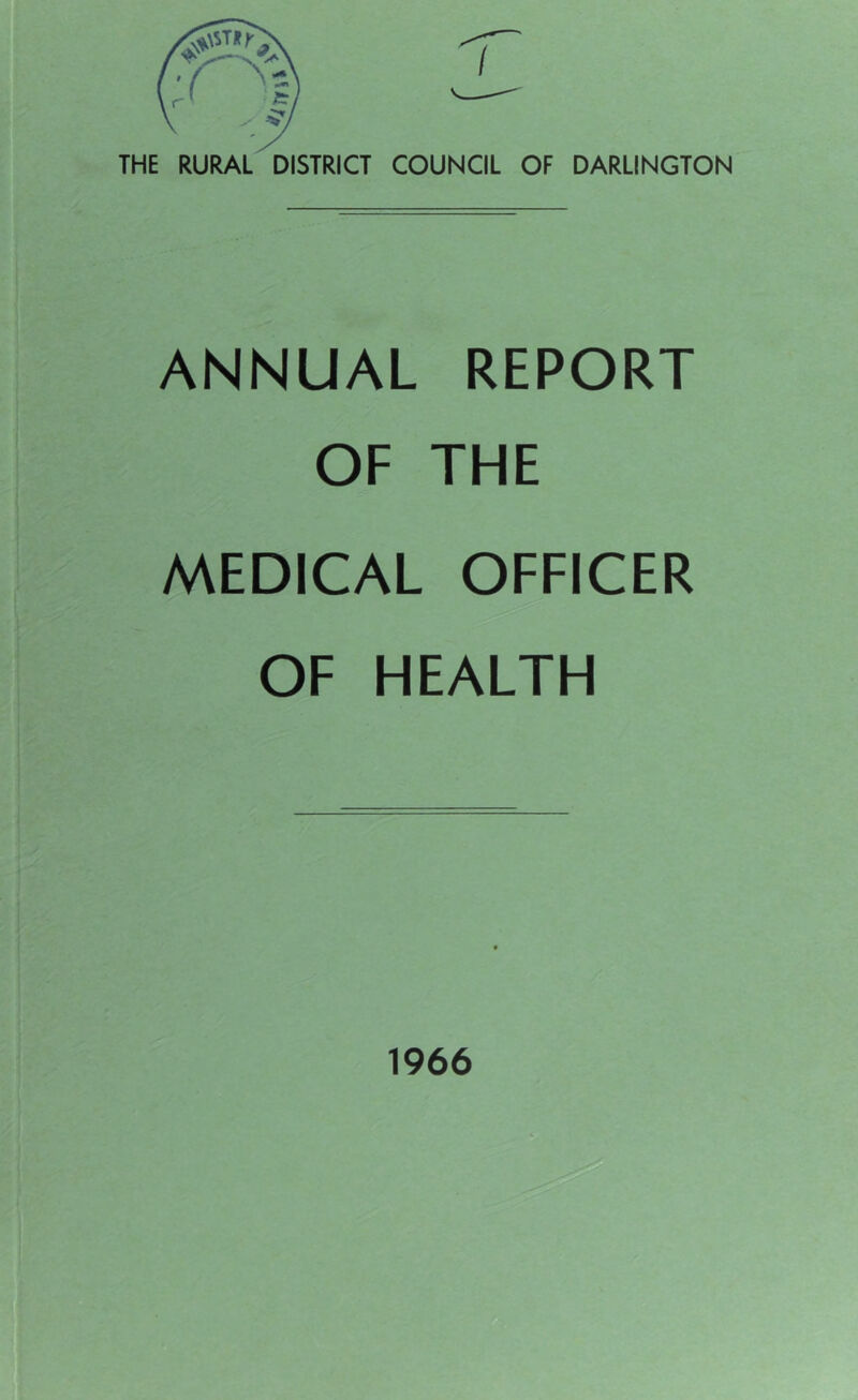 THE RURAL DISTRICT COUNCIL OF DARLINGTON ANNUAL REPORT OF THE MEDICAL OFFICER OF HEALTH 1966