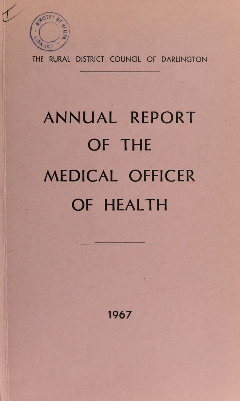 THE RURAL DISTRICT COUNCIL OF DARLINGTON ANNUAL REPORT OF THE MEDICAL OFFICER OF HEALTH 1967