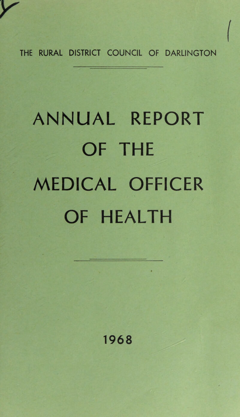 THE RURAL DISTRICT COUNCIL OF DARLINGTON ANNUAL REPORT OF THE MEDICAL OFFICER OF HEALTH 1968