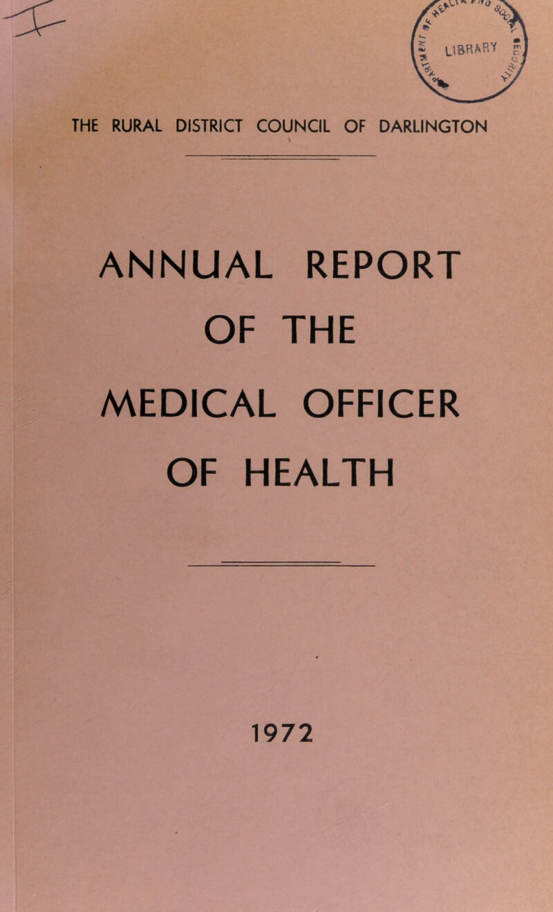 THE RURAL DISTRICT COUNCIL OF DARLINGTON ANNUAL REPORT OF THE MEDICAL OFFICER OF HEALTH 1972