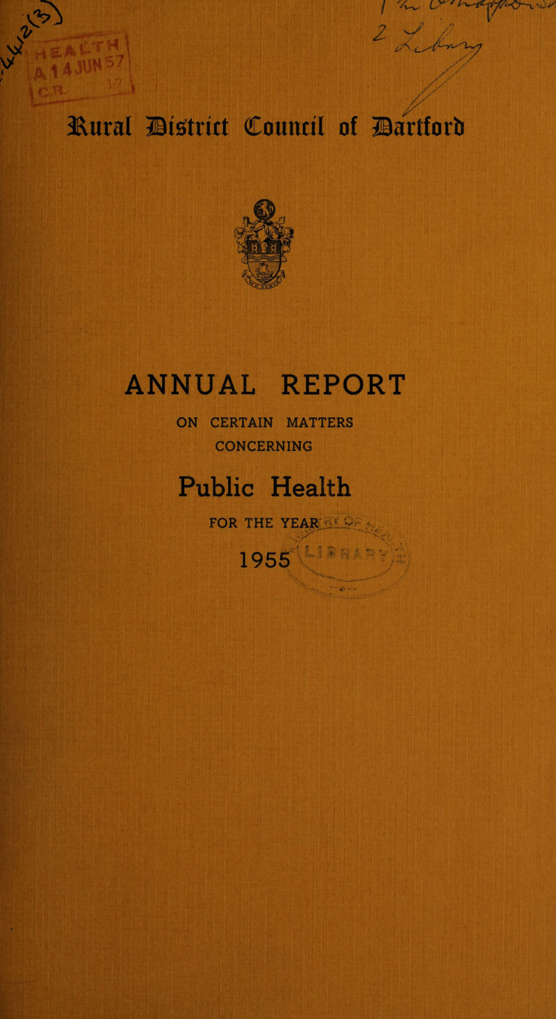 3^ural Bistrict Council of I ■ A 2 / y / y Bartforb r ANNUAL REPORT ON CERTAIN MATTERS CONCERNING Public Health FOR THE YEAR ibl^l^v > 1955 \ j I'H