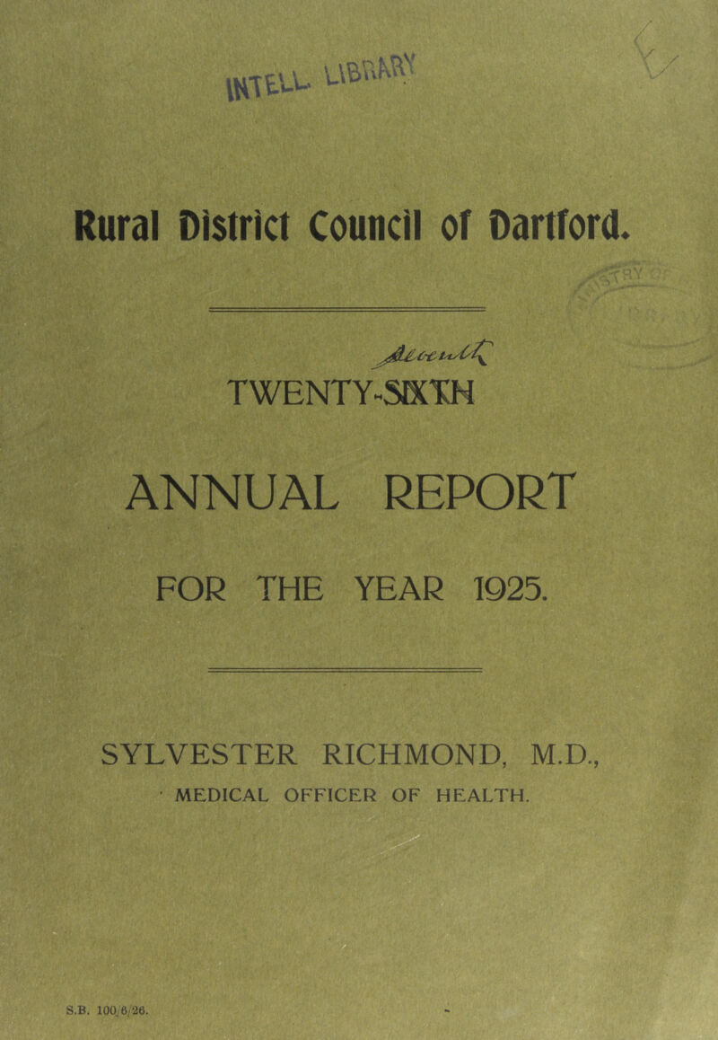 Rural District Council of Dartford. TWENTY-SIXTH ANNUAL REPORT FOR THE YEAR 1925. SYLVESTER RICHMOND, M.D., MEDICAL OFFICER OF HEALTH.